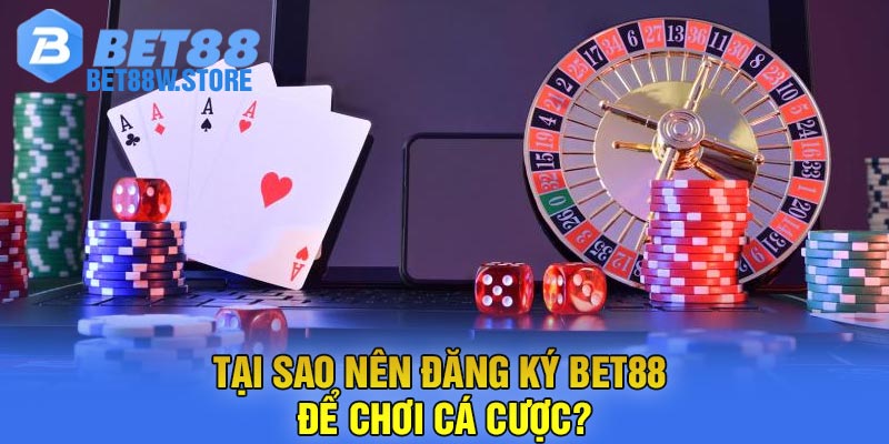 Tại sao nên đăng ký Bet88 để chơi cá cược?